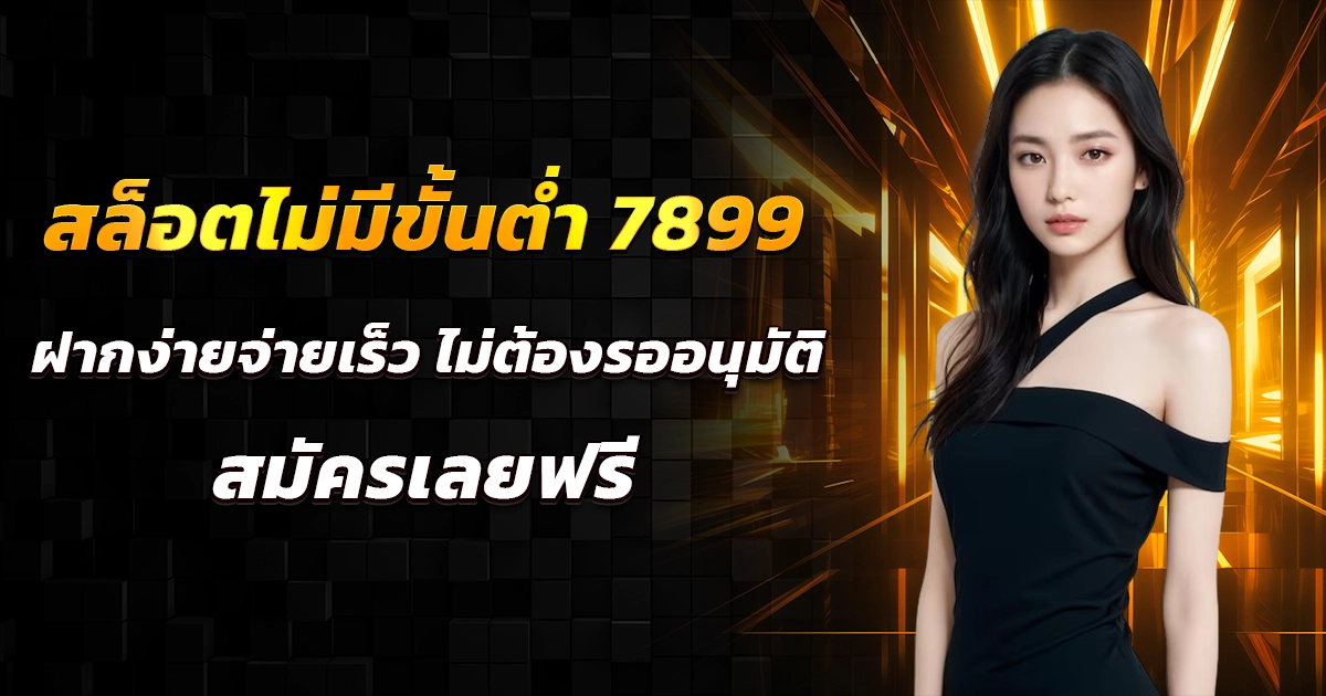 สล็อตไม่มีขั้นต่ำ 7899